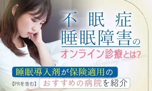 不眠症・睡眠障害のオンライン診療とは？睡眠導入剤が保険適用のおすすめの病院を紹介