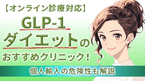 【オンライン診療対応】GLP-1ダイエットのおすすめクリニック！個人輸入の危険性も解説